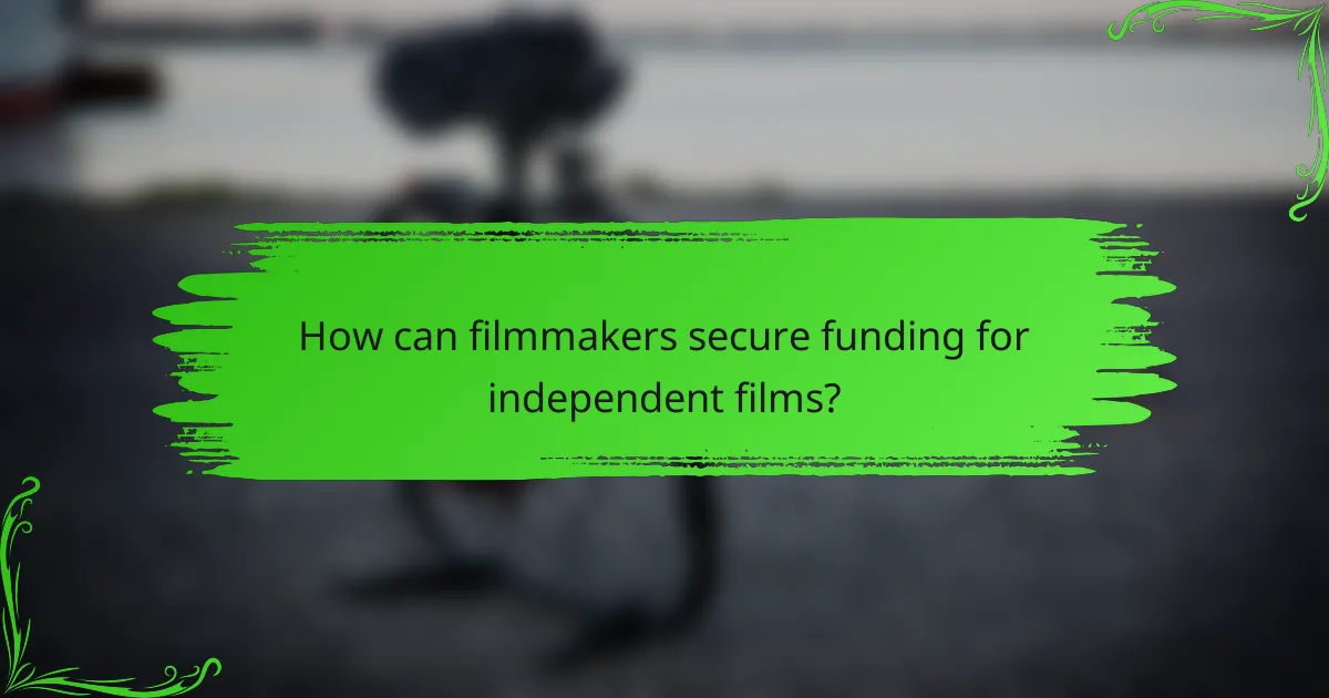 How can filmmakers secure funding for independent films?