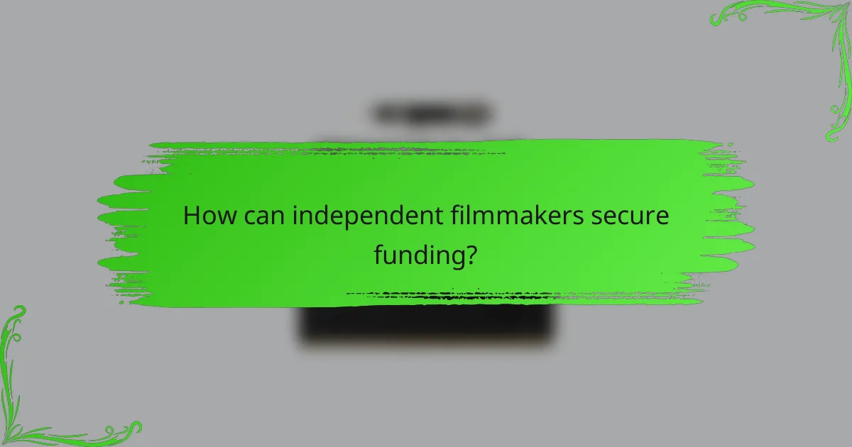 How can independent filmmakers secure funding?