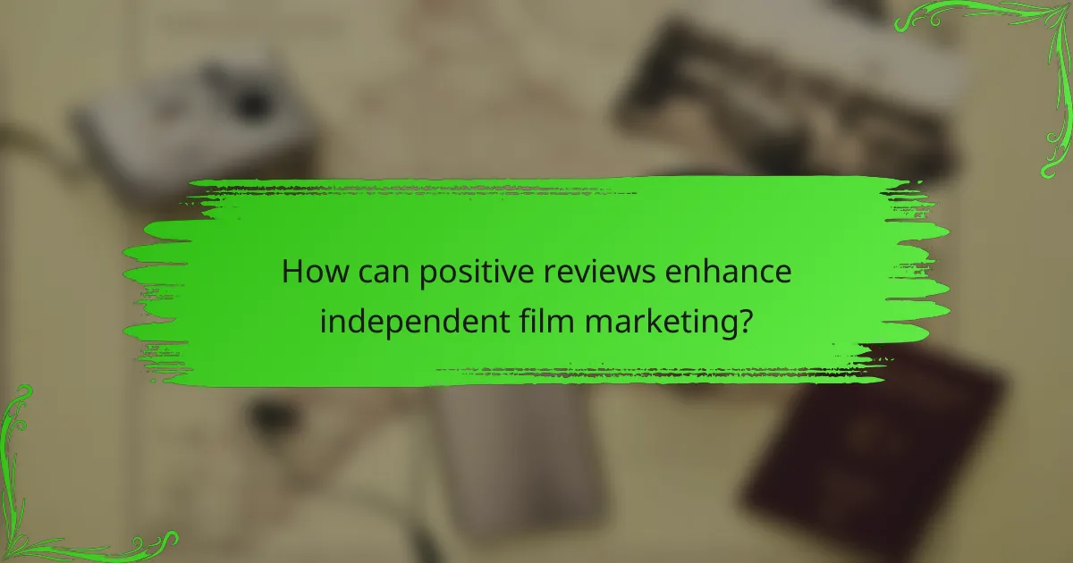 How can positive reviews enhance independent film marketing?