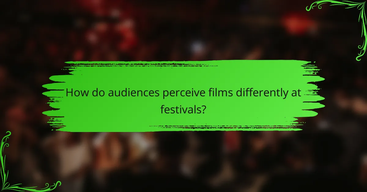 How do audiences perceive films differently at festivals?