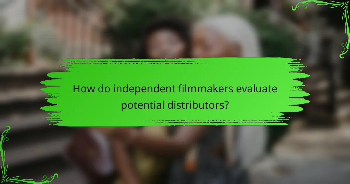 How do independent filmmakers evaluate potential distributors?