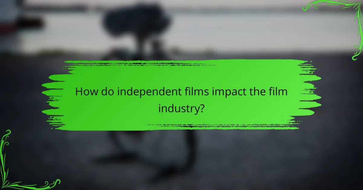 How do independent films impact the film industry?