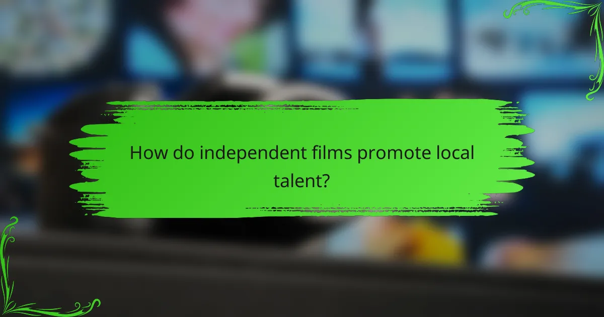 How do independent films promote local talent?