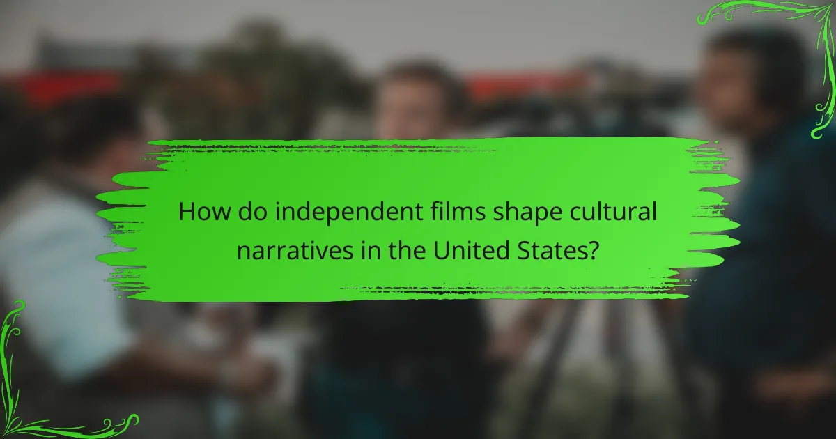 How do independent films shape cultural narratives in the United States?