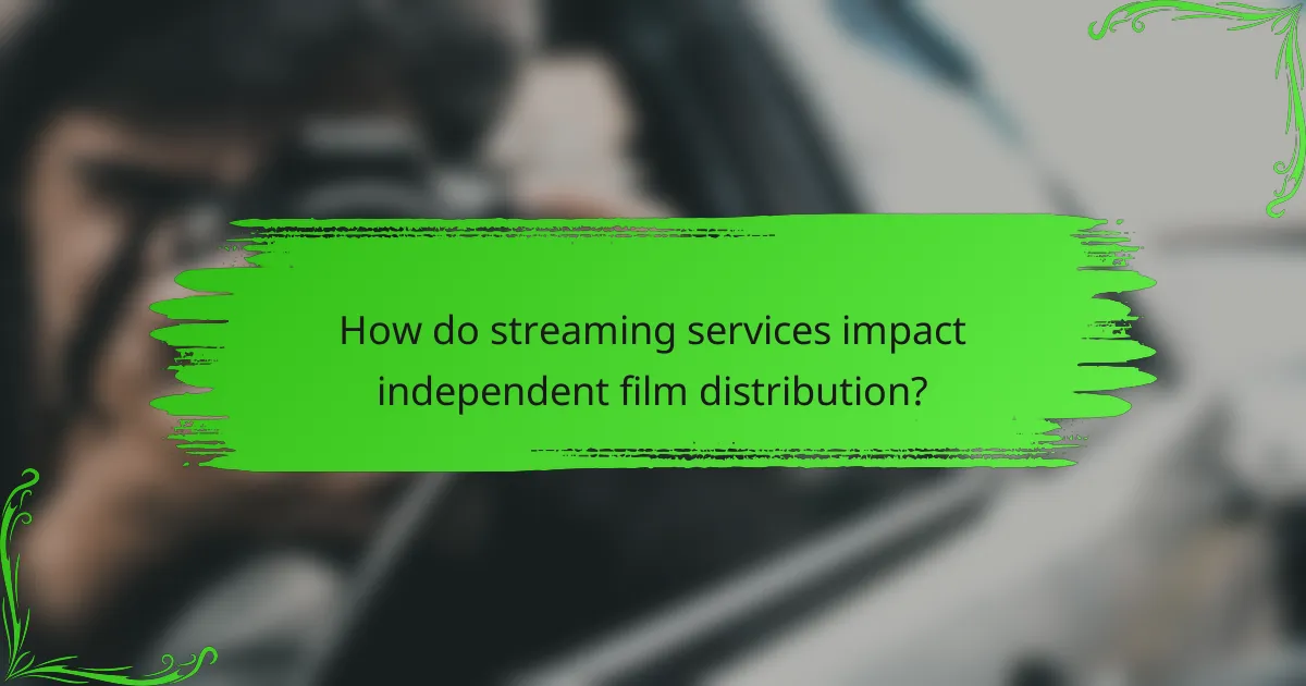 How do streaming services impact independent film distribution?
