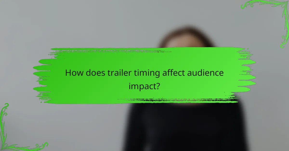 How does trailer timing affect audience impact?