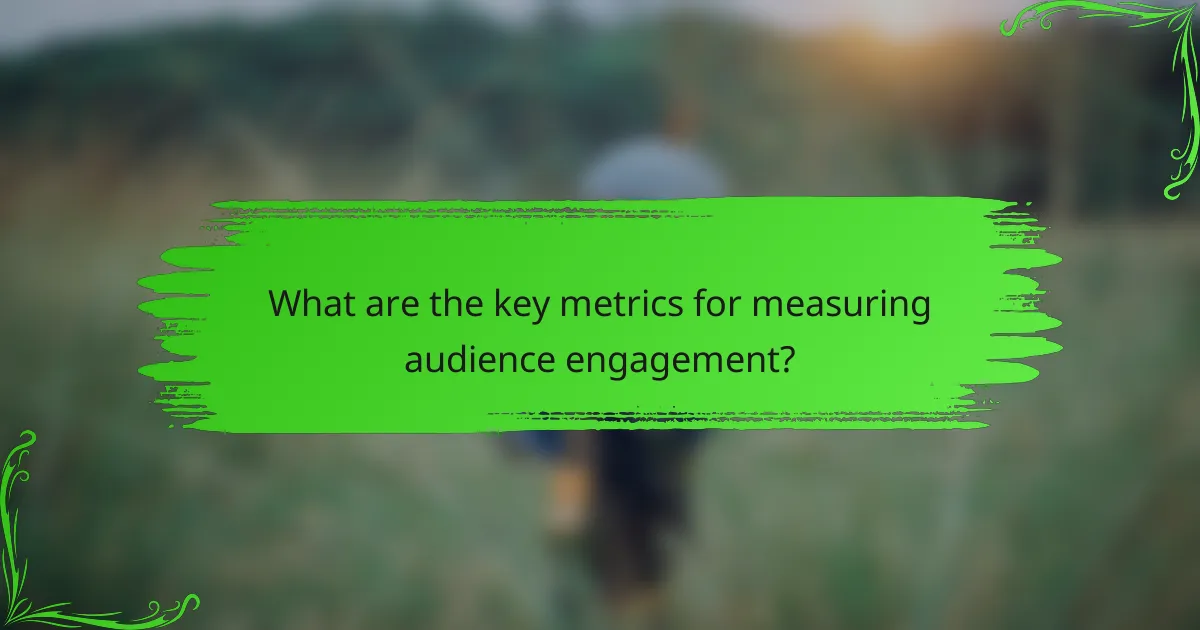 What are the key metrics for measuring audience engagement?