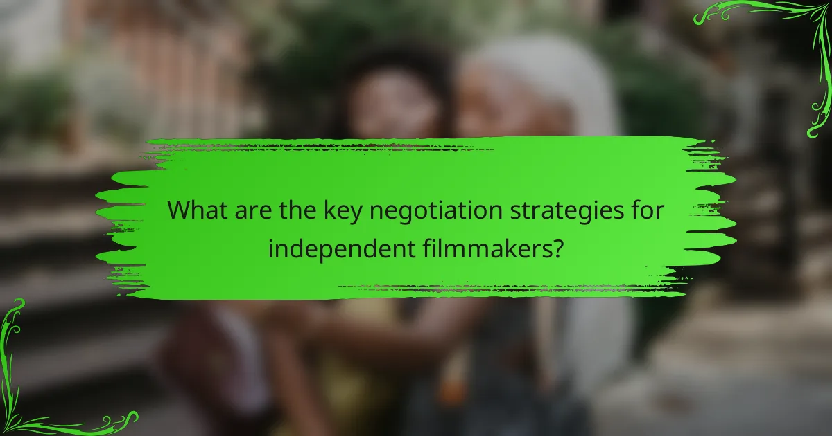 What are the key negotiation strategies for independent filmmakers?