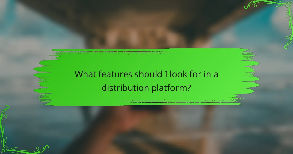 What features should I look for in a distribution platform?
