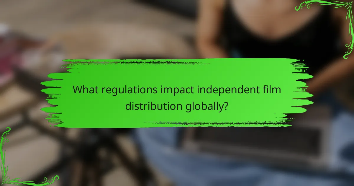 What regulations impact independent film distribution globally?