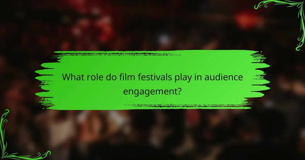 What role do film festivals play in audience engagement?