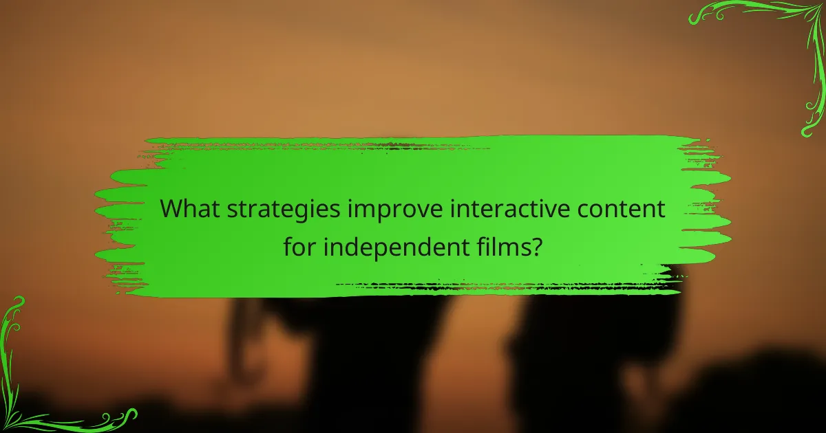 What strategies improve interactive content for independent films?