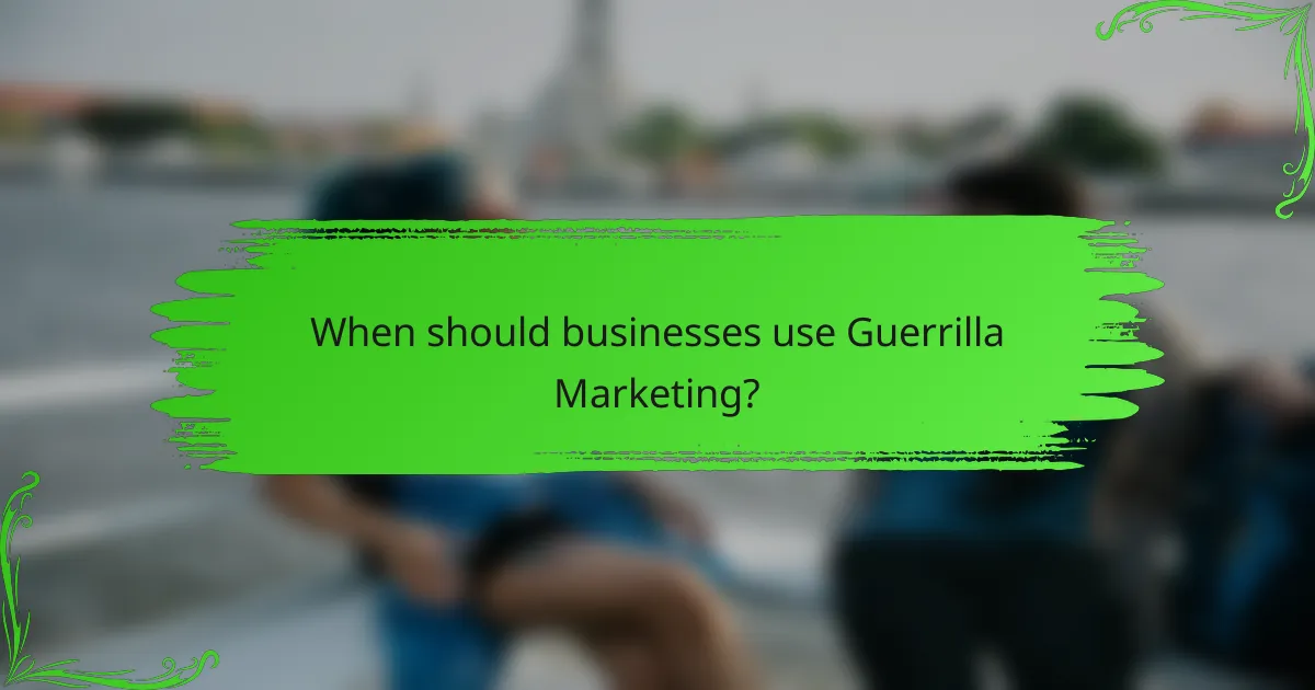 When should businesses use Guerrilla Marketing?