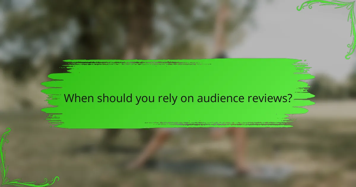 When should you rely on audience reviews?